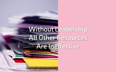 Without Leadership All Other Resources Are Ineffective